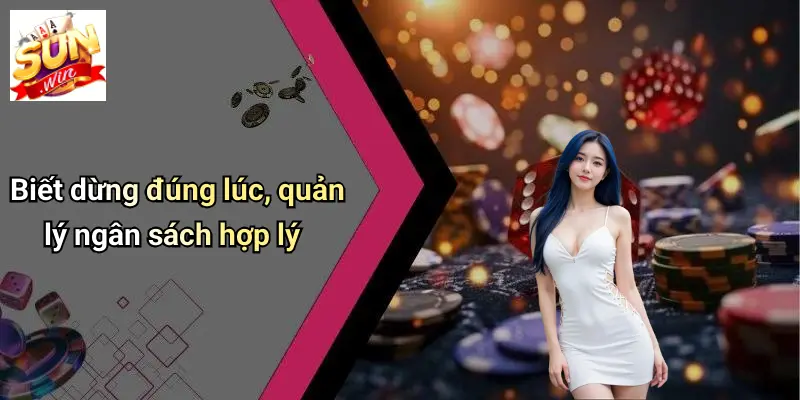 Biết dừng đúng lúc, quản lý ngân sách hợp lý