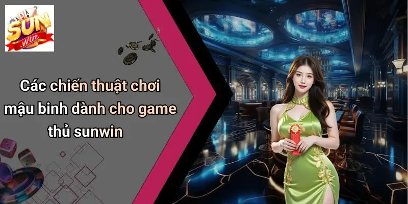 Các chiến thuật chơi mậu binh dành cho game thủ sunwin