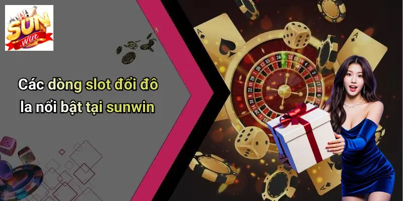 Các dòng slot đổi đô la nổi bật tại sunwin