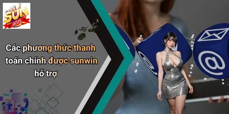 Các phương thức thanh toán chính được sunwin hỗ trợ