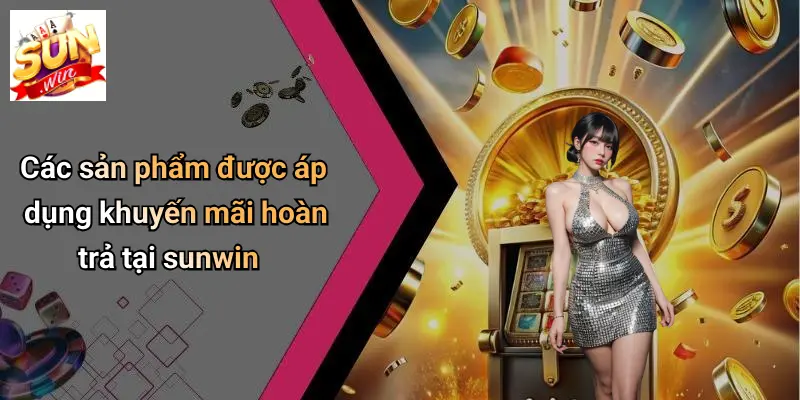 Các sản phẩm được áp dụng khuyến mãi hoàn trả tại sunwin