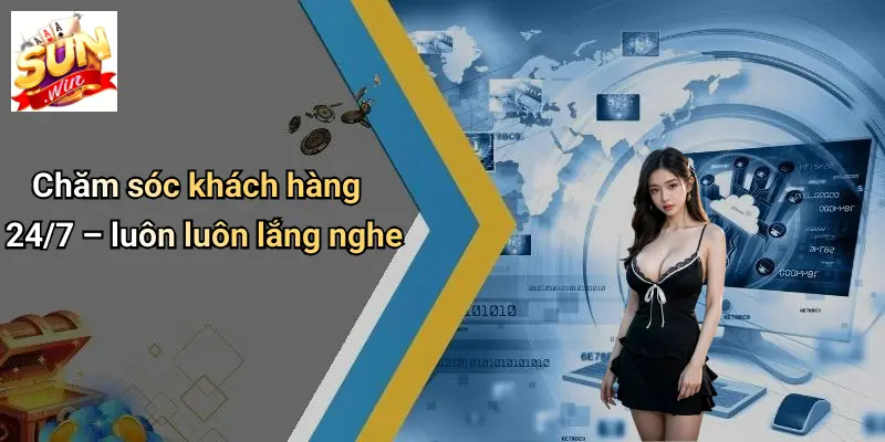 Chăm sóc khách hàng 24/7 – luôn luôn lắng nghe