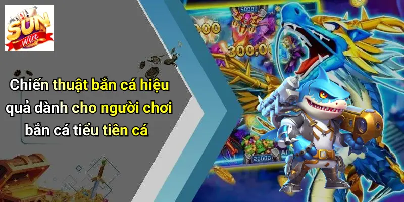 Chiến thuật bắn cá hiệu quả dành cho người chơi bắn cá tiểu tiên cá