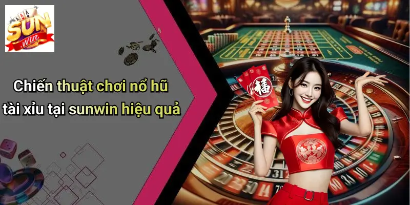Chiến thuật chơi nổ hũ tài xỉu tại sunwin hiệu quả