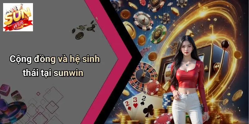 Cộng đồng và hệ sinh thái tại sunwin