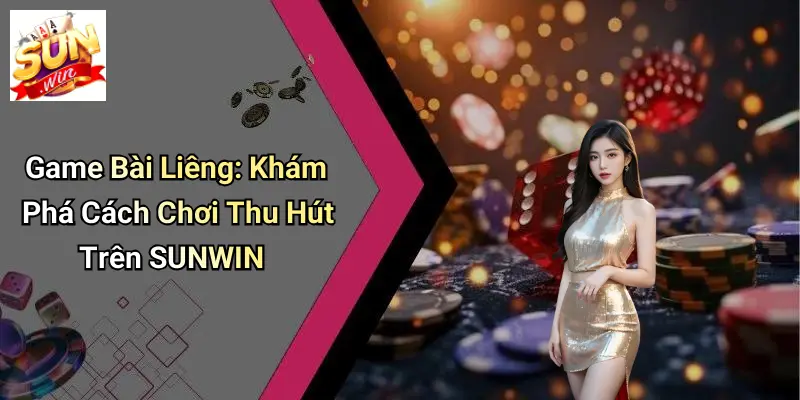 Game Bài Liêng: Khám Phá Cách Chơi Thu Hút Trên SUNWIN