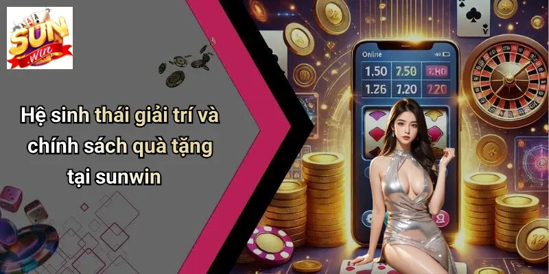 Hệ sinh thái giải trí và chính sách quà tặng tại sunwin
