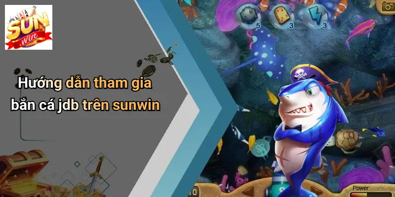 Hướng dẫn tham gia bắn cá jdb trên sunwinv