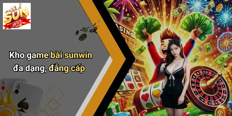 Kho game bài sunwin đa dạng, đẳng cấp