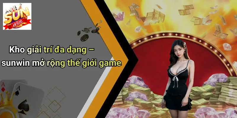 Kho giải trí đa dạng – sunwin mở rộng thế giới game