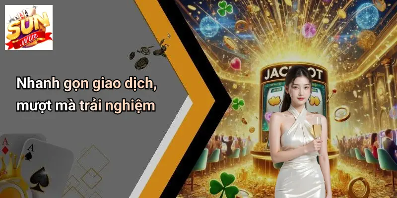 Nhanh gọn giao dịch, mượt mà trải nghiệm