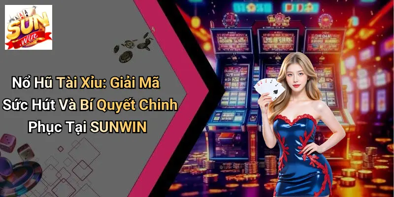 Nổ Hũ Tài Xỉu: Giải Mã Sức Hút Và Bí Quyết Chinh Phục Tại SUNWIN