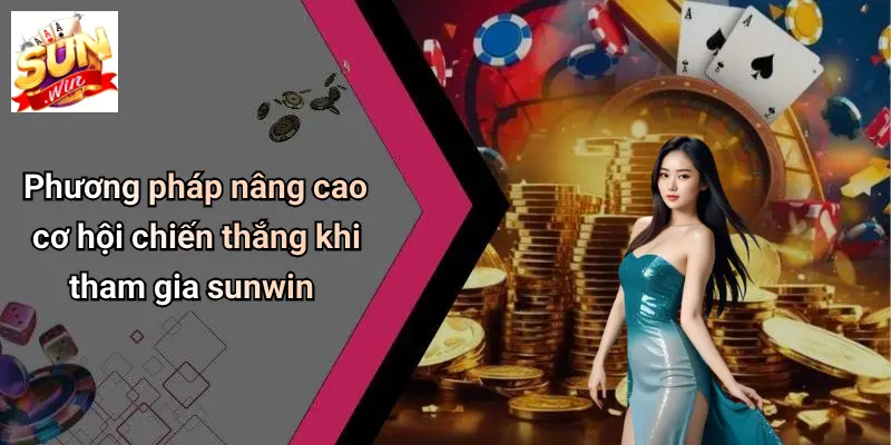 Phương pháp nâng cao cơ hội chiến thắng khi tham gia sunwin