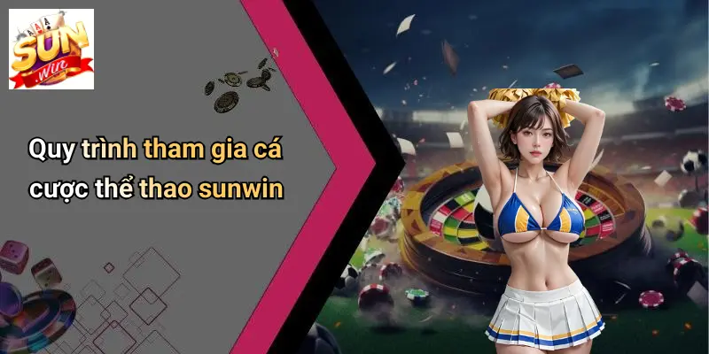Quy trình tham gia cá cược thể thao sunwin