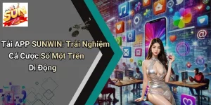Tải APP SUNWIN: Trải Nghiệm Cá Cược Số Một Trên Di Động