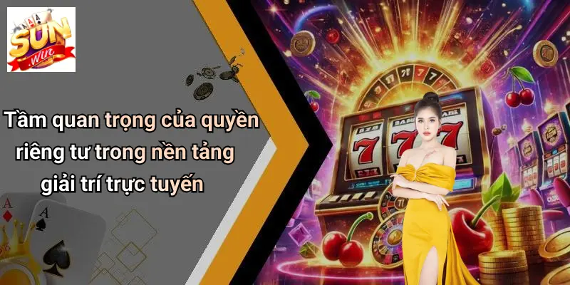 Tầm quan trọng của quyền riêng tư trong nền tảng giải trí trực tuyến