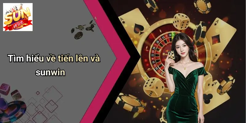 Tìm hiểu về tiến lên và sunwin