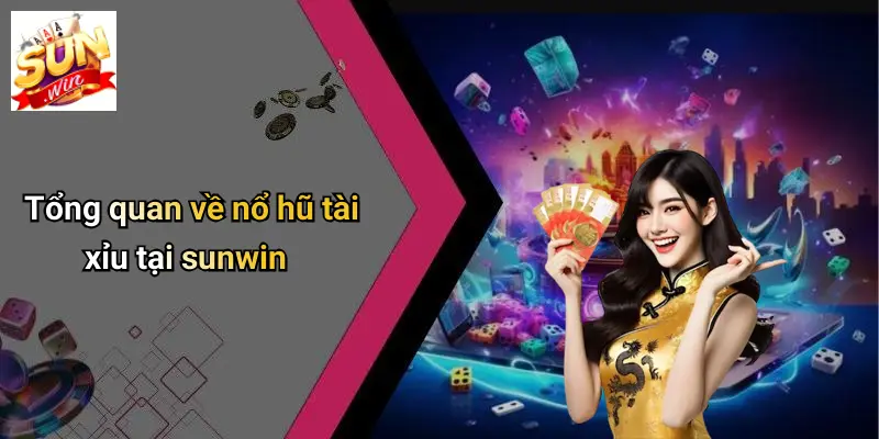Tổng quan về nổ hũ tài xỉu tại sunwin