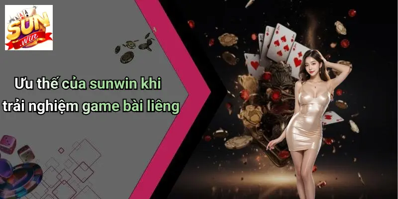 Ưu thế của sunwin khi trải nghiệm game bài liêng